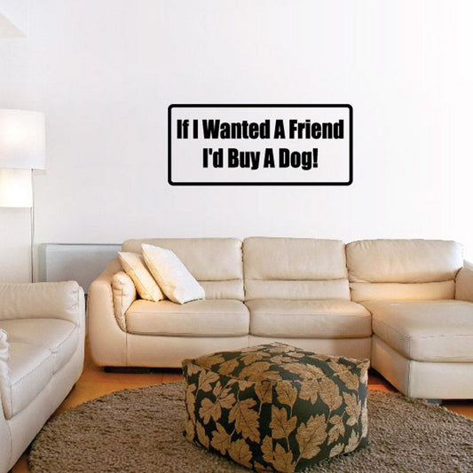 Wall decal quote: If I Wanted A Friend I'd Buy A Dog