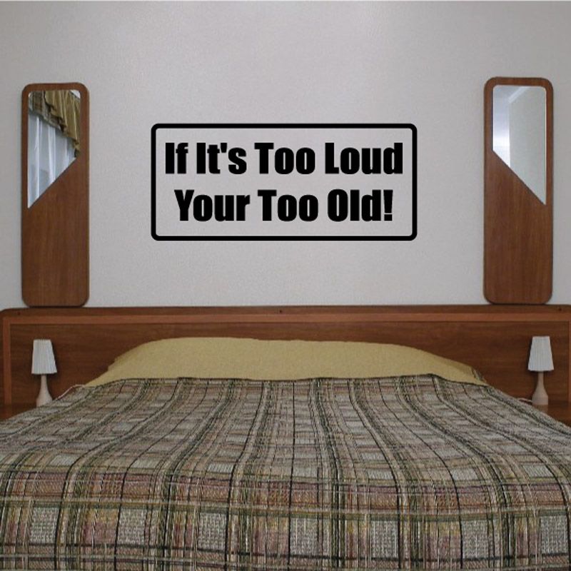 Wall decal reading 'If It's Too Loud, Your Too Old!'