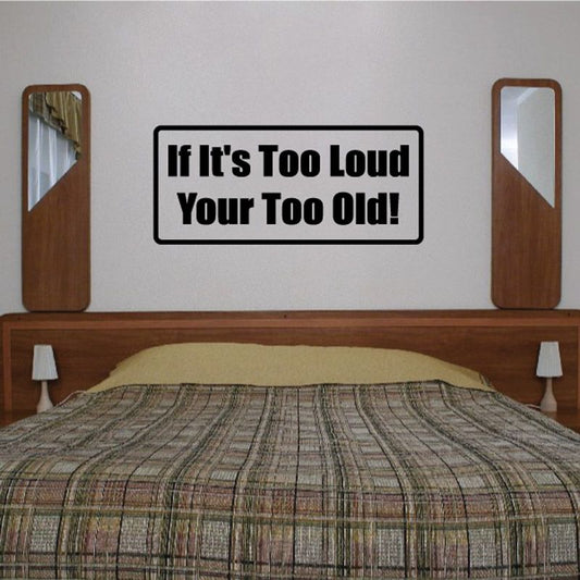 Wall decal reading 'If It's Too Loud, Your Too Old!'