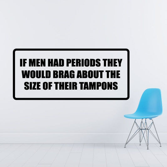 Humorous wall decal: If men had periods, they would brag about tampon size