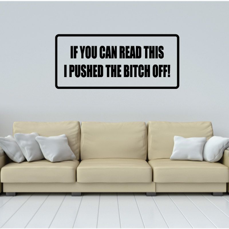 Wall decal with bold text: IF YOU CAN READ THIS, I PUSHED THE BITCH OFF