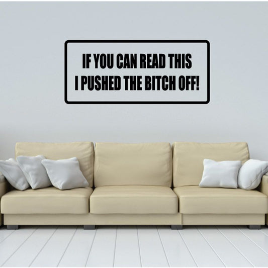 Wall decal with bold text: IF YOU CAN READ THIS, I PUSHED THE BITCH OFF