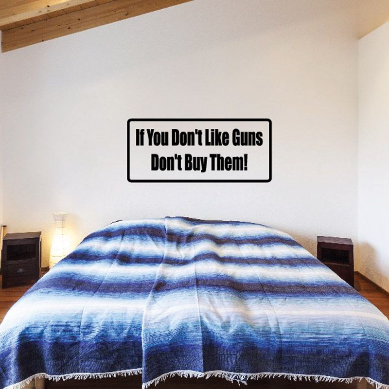 Vinyl wall decal: “If You Don’t Like Guns Don’t Buy Them!” in white on black