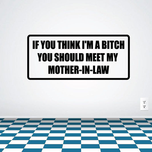Wall decal with black border and bold slogan: If you think I'm a b*tch, meet my mother-in-law