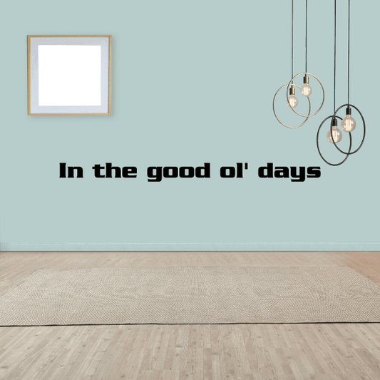 Wall decal with bold black lettering: "In the good ol' days"