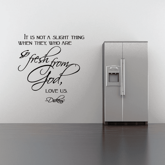 Image of It is not a slight thing when they, who are so fresh from god, love us Dickens Decal