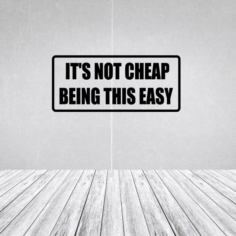 Wall decal: 'It's Not Cheap Being This Easy'