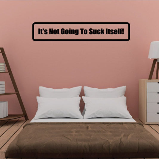 Rectangular wall decal with black border; text reads: It's Not Going To Suck Itself!