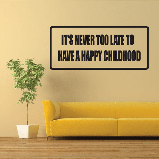Wall quote decal: 'IT'S NEVER TOO LATE TO HAVE A HAPPY CHILDHOOD'
