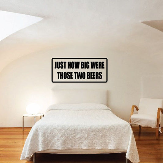 Black rectangular wall decal with bold white text: “JUST HOW BIG WERE THOSE TWO BEERS”