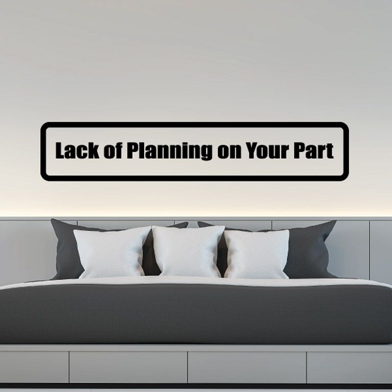 Wall decal with bold black text: 'Lack of Planning on Your Part' on white sign