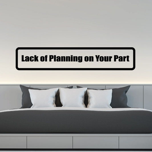 Wall decal with bold black text: 'Lack of Planning on Your Part' on white sign