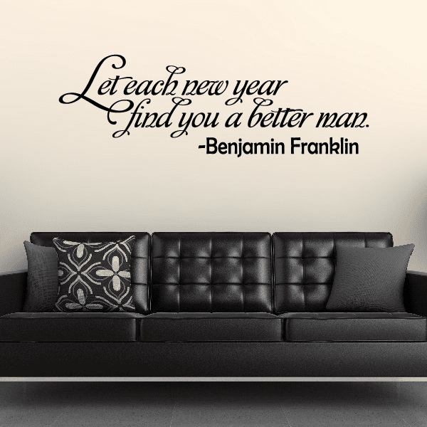 Benjamin Franklin quote wall decal: Let each new year find you a better man.