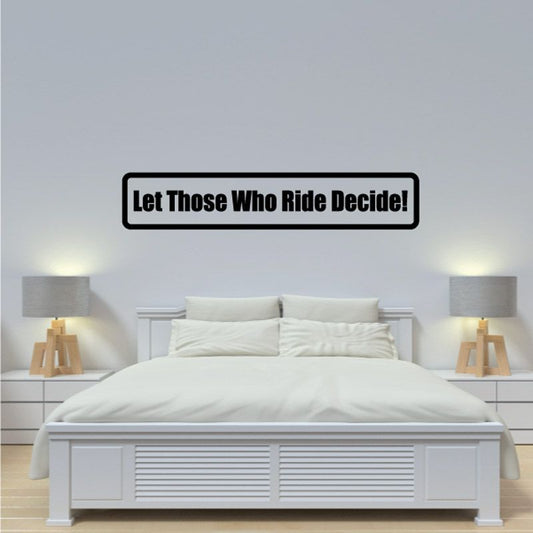 Vinyl wall decal with bold text: “Let Those Who Ride Decide!”