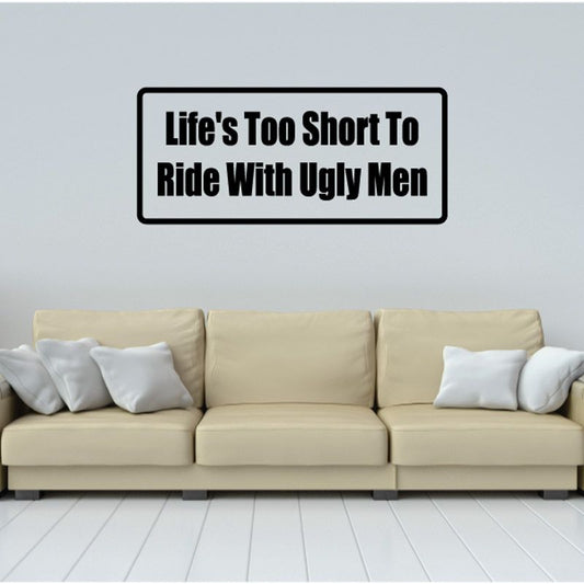 Wall decal with black border and text: Life's Too Short To Ride With Ugly Men