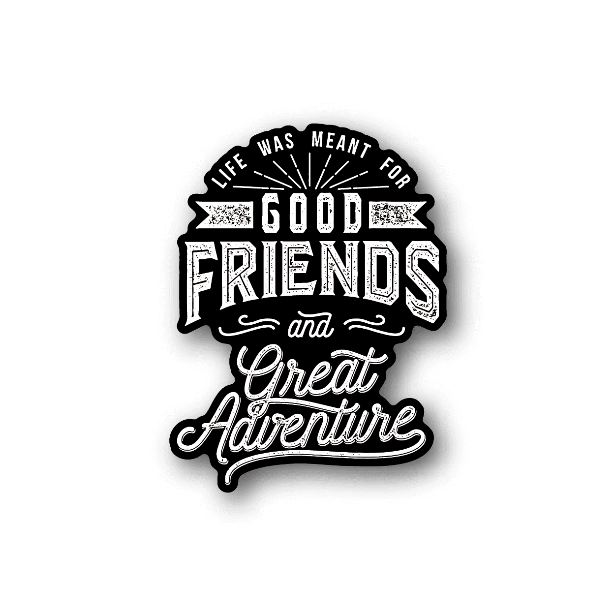 Image of Life was meant For Good Frinds and Great Adventure Sticker
