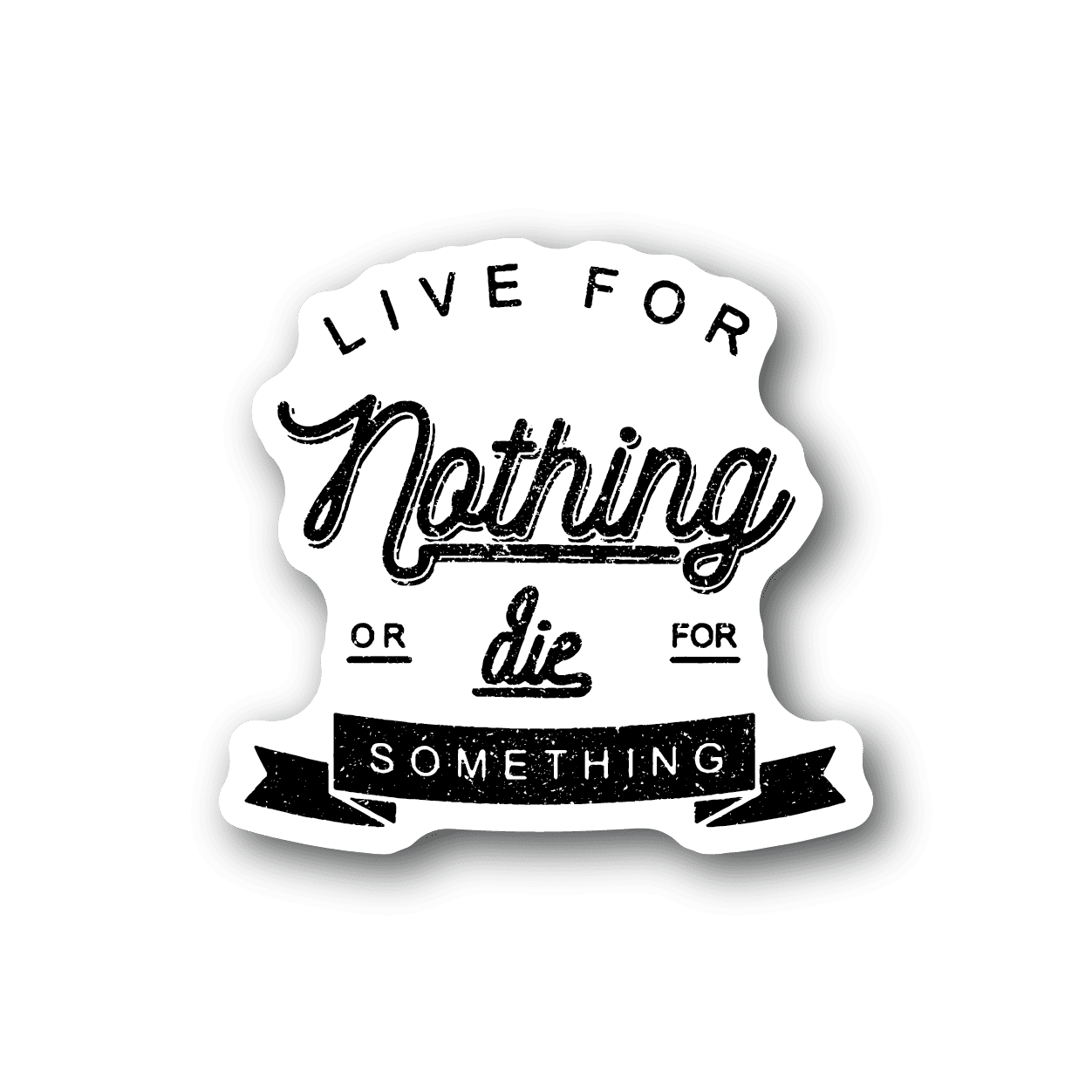 Vinyl sticker with bold script text: Live for Nothing, or die for Something