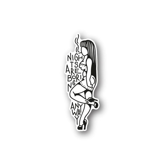 Vinyl sticker, black-and-white illustration with 'Nights are boring anyway' text.
