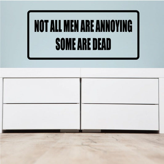 Black rectangular wall decal reading: 'NOT ALL MEN ARE ANNOYING SOME ARE DEAD'