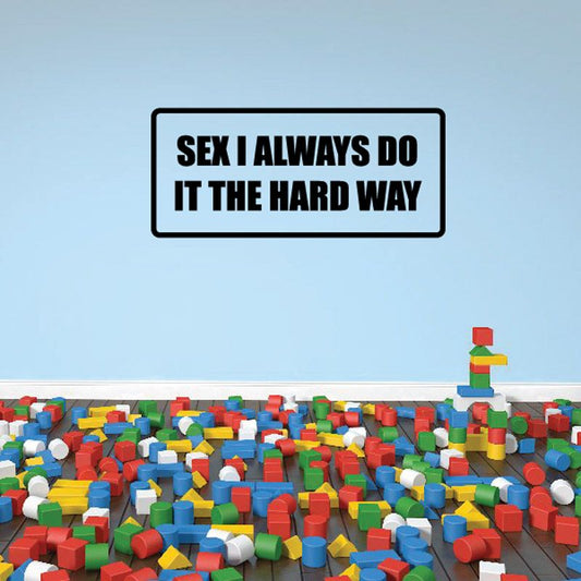 Rectangular wall decal with black text: 'SEX I ALWAYS DO IT THE HARD WAY'