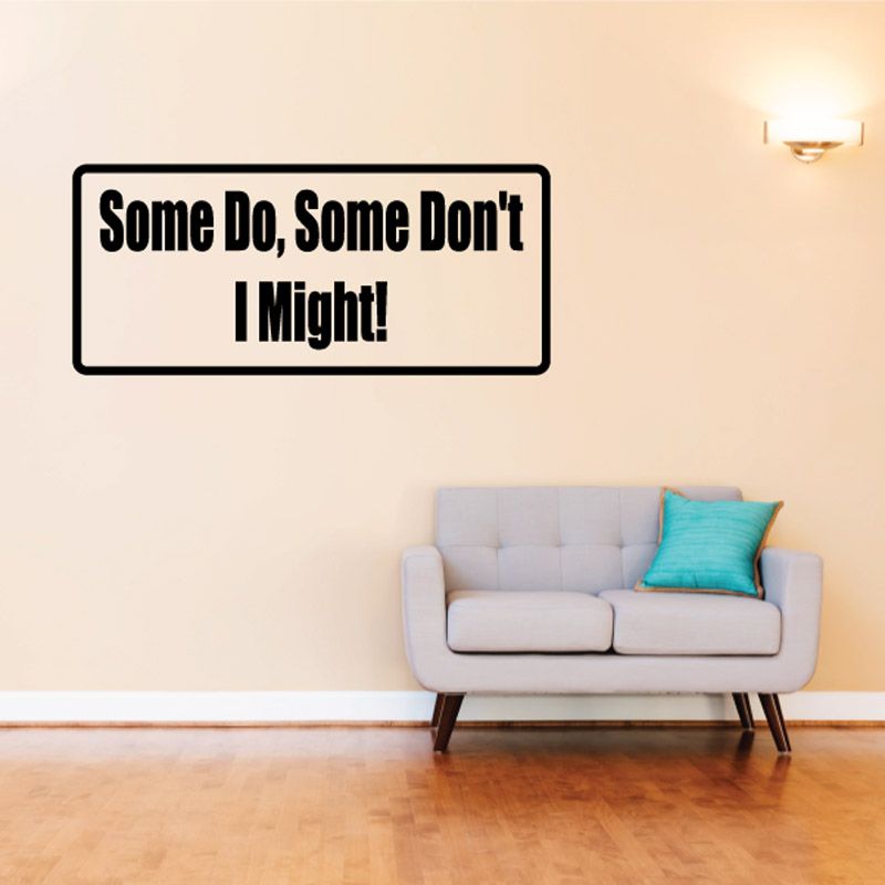Wall decal with bold black text: “Some Do, Some Don't I Might!”