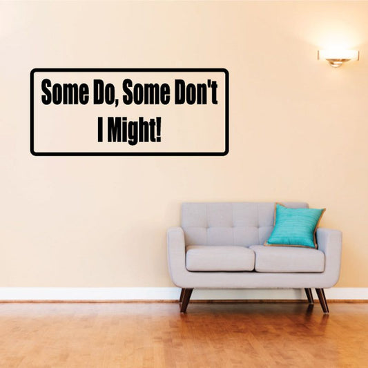 Wall decal with bold black text: “Some Do, Some Don't I Might!”