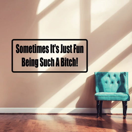 Wall decal with black border text: “Sometimes It’s Just Fun Being Such a Bitch!”