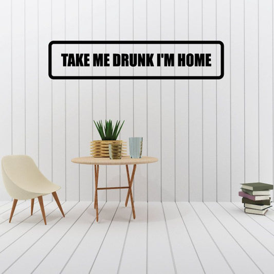 Rectangular wall decal with bold text: “TAKE ME DRUNK I'M HOME”