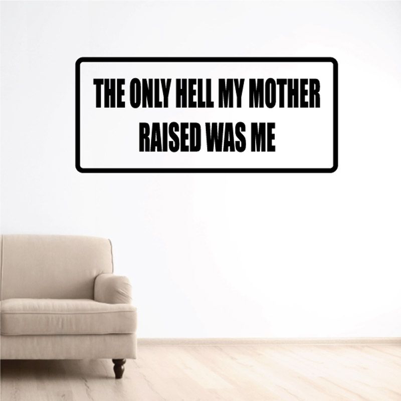 Wall decal with black text: 'The only hell my mother raised was me'