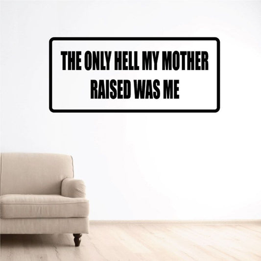 Wall decal with black text: 'The only hell my mother raised was me'