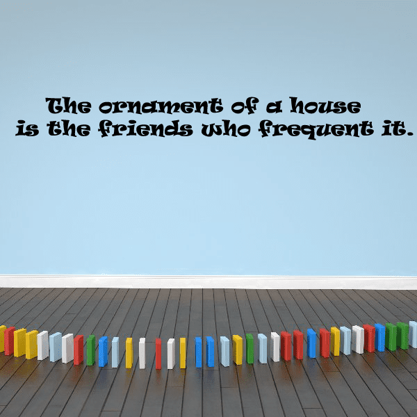 Wall decal quote: “The ornament of a house is the friends who frequent it.”
