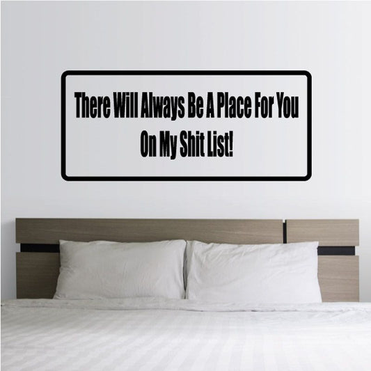 Wall decal rectangle with black border: There will always be a place for you on my Sh*t list