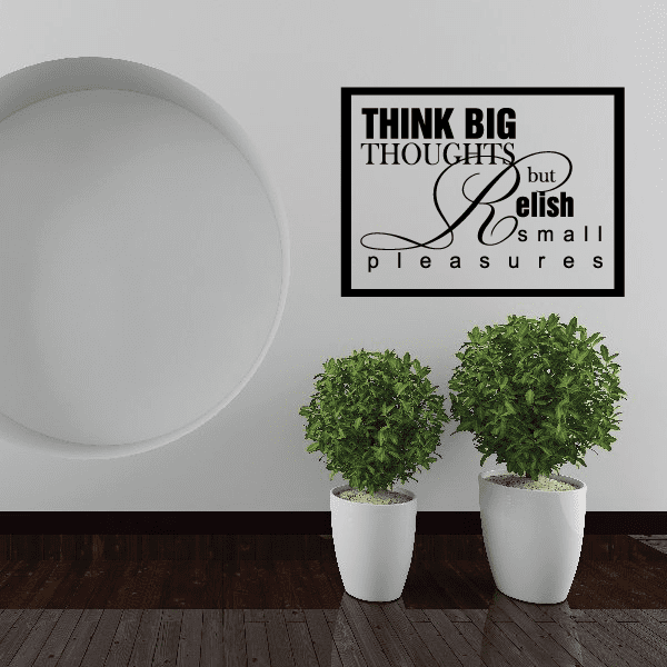 Black and white wall decal with quote: Think big thoughts, relish small pleasures.