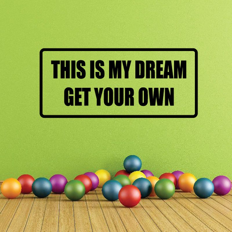 Wall decal with black border and bold text: THIS IS MY DREAM, GET YOUR OWN.