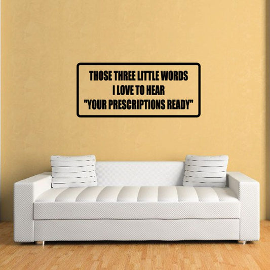 Image of Those Three Little Words I Love To Hear Your Prescriptions Ready Decal