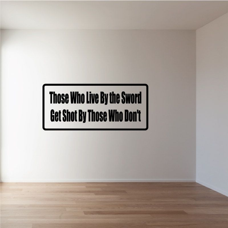 Wall decal with black quote: “Those Who Live By the Sword” and “Get Shot By Those Who Don’t”