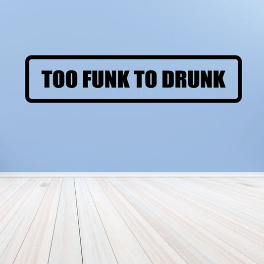 Vinyl decal with black border and bold "TOO FUNK TO DRUNK" lettering