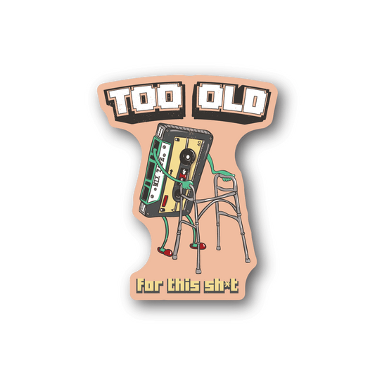 Vinyl sticker with cassette graphic and bold 'Too Old' text, 'for this shit' line