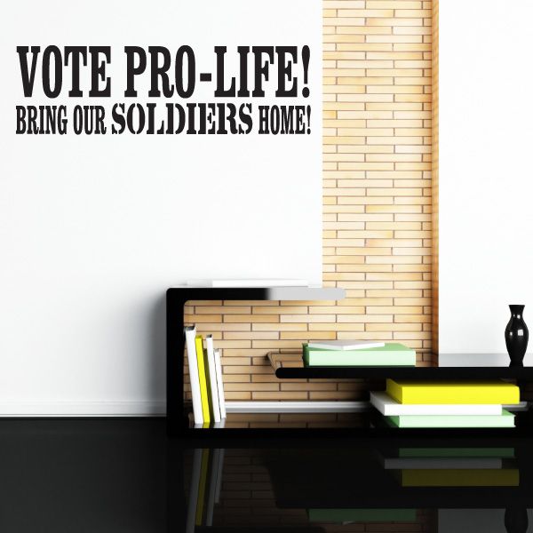 Black wall decal with bold text: “VOTE PRO-LIFE!” and “BRING OUR SOLDIERS HOME!”