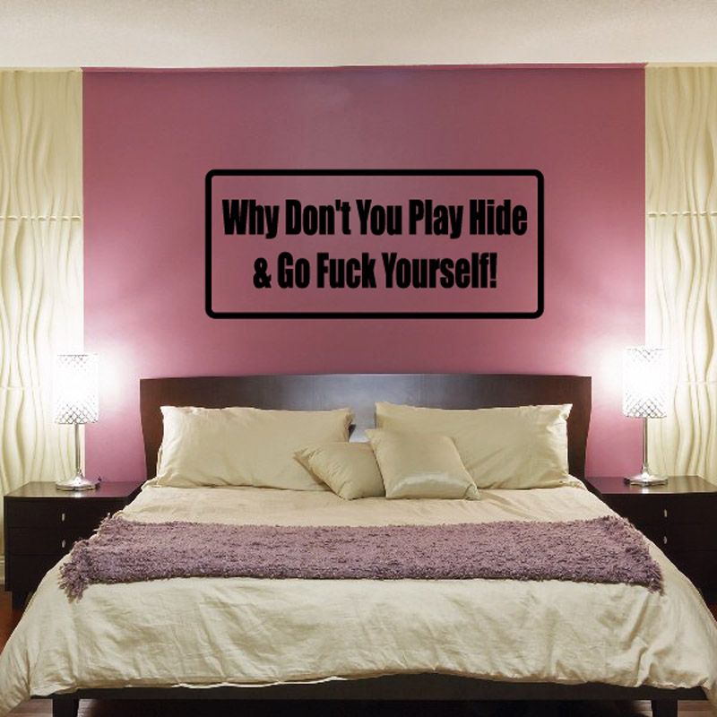 Wall decal with bold text: “Why Dont You Play Hide & Go Fuck Yourself!”