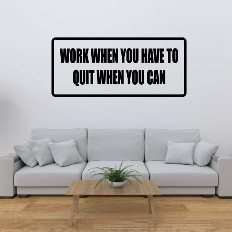 Wall decal with bold quote: WORK WHEN YOU HAVE TO, QUIT WHEN YOU CAN