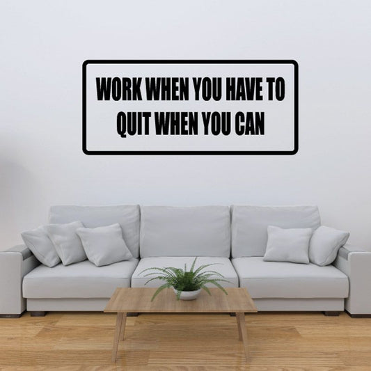 Wall decal with bold quote: WORK WHEN YOU HAVE TO, QUIT WHEN YOU CAN