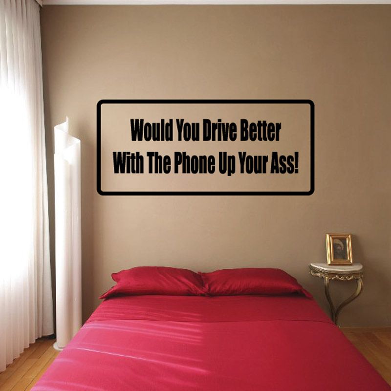 Black-bordered wall decal text: Would You Drive Better With The Phone Up Your Ass