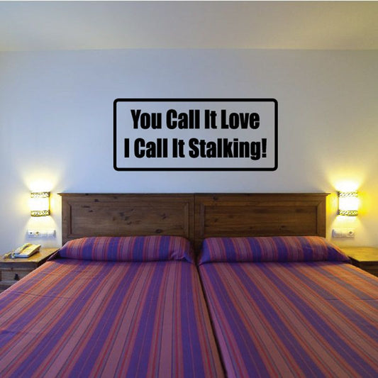 Wall decal with quote text: 'You Call It Love I Call It Stalking!'