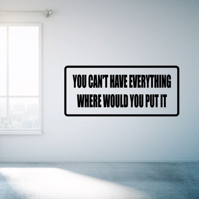 Black outline wall decal with white text: “You can't have everything” / “Where would you put it”