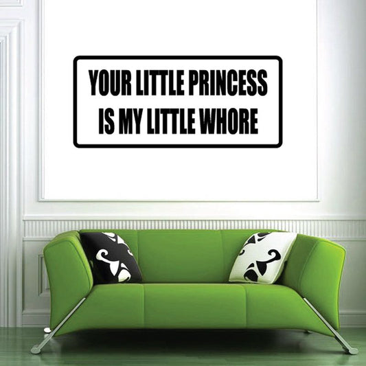 Wall decal with bold text "YOUR LITTLE PRINCESS IS MY LITTLE WHORE"