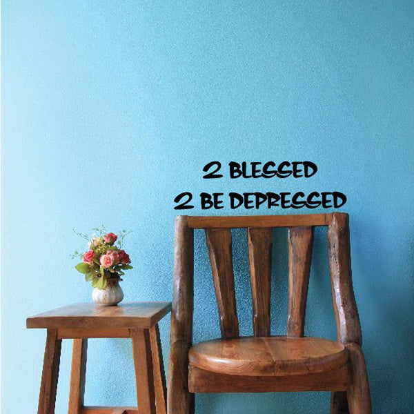 Vinyl wall decal with quote "2 BLESSED" and "2 BE DEPRESSED"