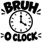Vinyl wall decal featuring BRUH! and o clock text with a large clock face graphic.