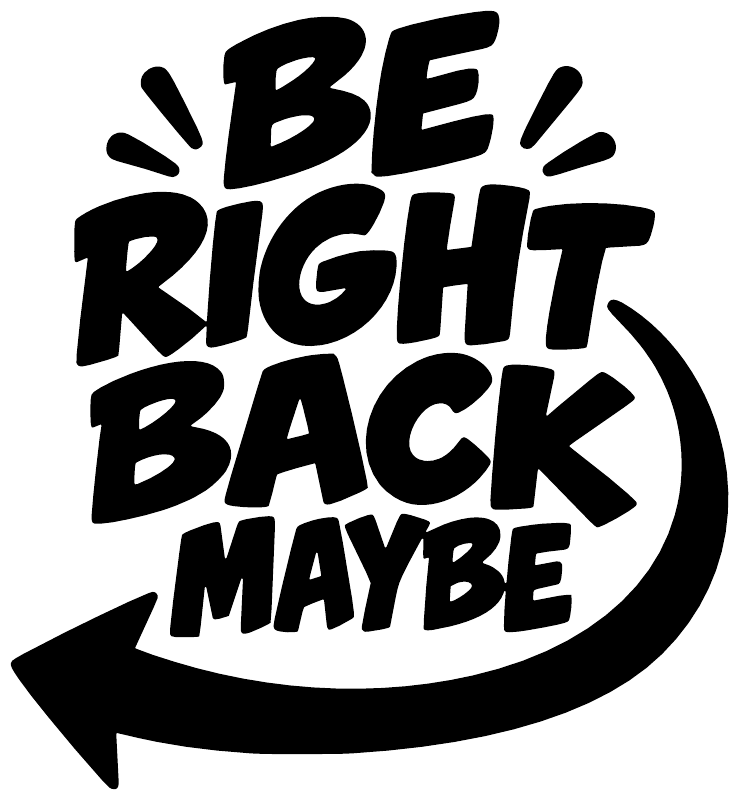 Black vinyl decal close-up with bold text 'BE RIGHT BACK MAYBE' and curved arrow