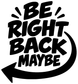 Black vinyl decal close-up with bold text 'BE RIGHT BACK MAYBE' and curved arrow